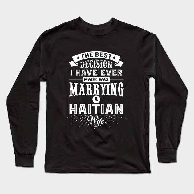 The Best Decision I Have Ever Made Was Marrying A Haitian Wife Long Sleeve T-Shirt by dieukieu81